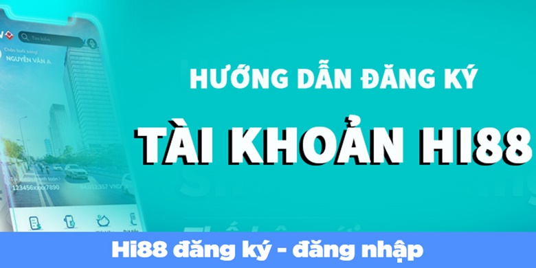 Đăng Ký Hi88 - Hướng Dẫn Cách Tạo Tài Khoản Miễn Phí 5 Đăng ký ngay nhận quà liền tay